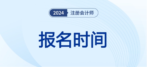 注冊會計師報名時間24年已經(jīng)開始了嗎！