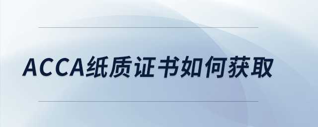 acca紙質(zhì)證書如何獲取