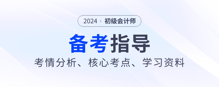 2024年《初級會計實務》考情分析、核心考點、學習資料一網(wǎng)打盡！