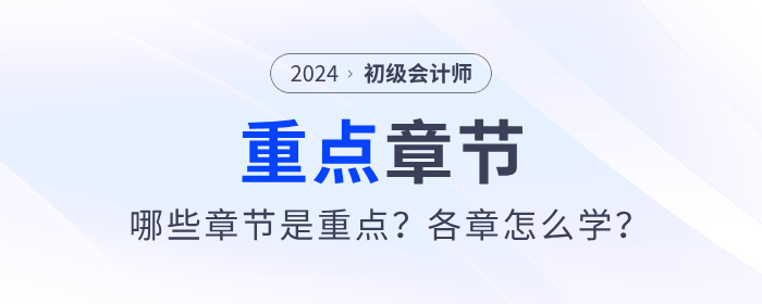 2024年初級(jí)會(huì)計(jì)考試哪些章節(jié)是重點(diǎn)？各章怎么學(xué)？
