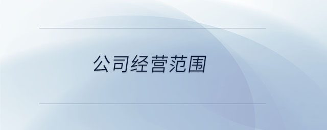 公司經(jīng)營范圍 公司經(jīng)營范圍
