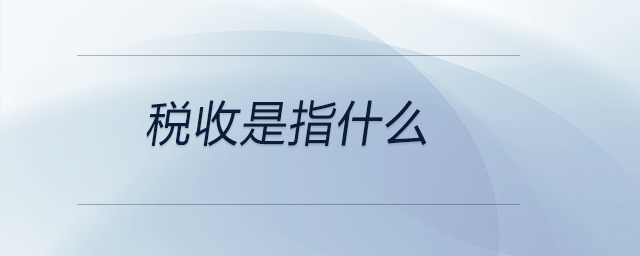 稅收是指什么 稅收是指什么