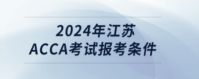 2024年江蘇acca考試報考條件