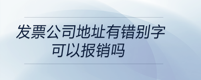發(fā)票公司地址有錯(cuò)別字可以報(bào)銷嗎 發(fā)票公司地址有錯(cuò)別字可以報(bào)銷嗎