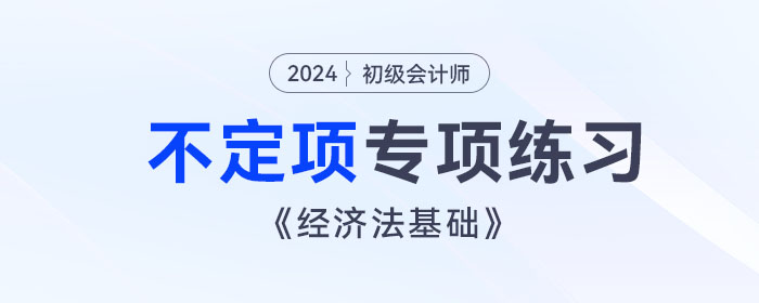 2024年初級會計《經(jīng)濟法基礎(chǔ)》不定項選擇題專項練習(xí)