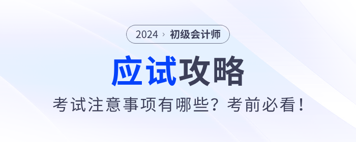 應(yīng)試攻略：2024年初級(jí)會(huì)計(jì)考試注意事項(xiàng)有哪些？考前必看！