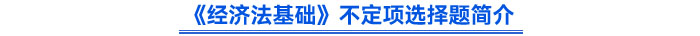 《經(jīng)濟法基礎(chǔ)》不定項選擇題簡介