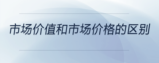 市場價值和市場價格的區(qū)別 市場價值和市場價格的區(qū)別