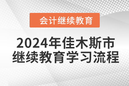 2024年黑龍江省佳木斯市會(huì)計(jì)繼續(xù)教育學(xué)習(xí)流程