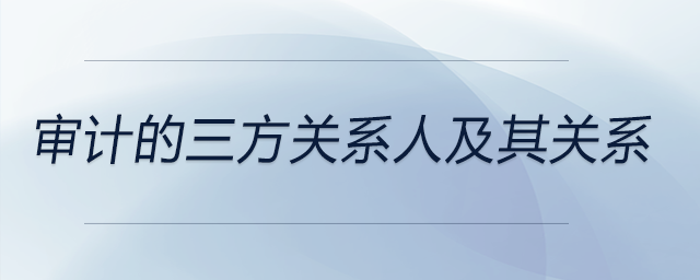 審計的三方關(guān)系人及其關(guān)系 審計的三方關(guān)系人及其關(guān)系