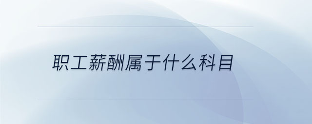 職工薪酬屬于什么科目 職工薪酬屬于什么科目