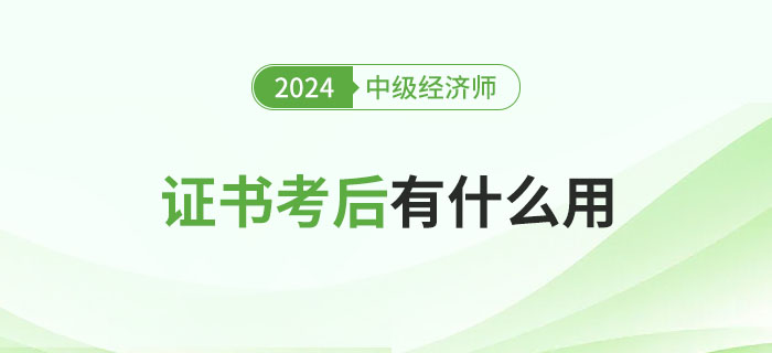 中級(jí)經(jīng)濟(jì)師證書考完有什么用？