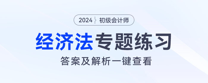 2024年初級會計《經(jīng)濟法基礎(chǔ)》專題練習(xí)大匯總，內(nèi)附答案及解析！