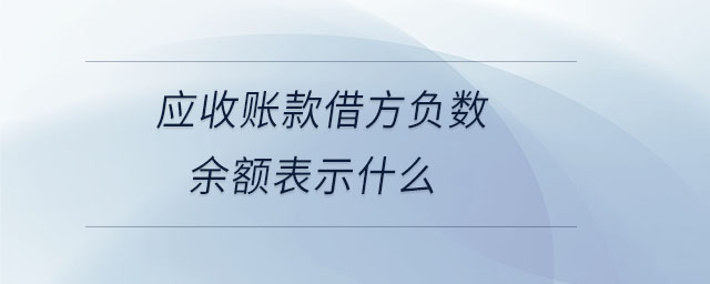 應(yīng)收賬款借方負(fù)數(shù)余額表示什么 應(yīng)收賬款借方負(fù)數(shù)余額表示什么