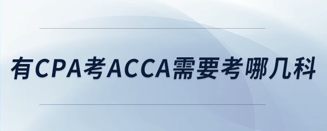 有cpa考acca需要考哪幾科 有cpa考acca需要考哪幾科