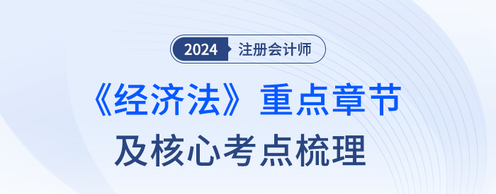 50分主觀題從哪出？注會經(jīng)濟法章節(jié)重要性及核心考點梳理