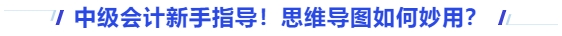 中級(jí)會(huì)計(jì)新手指導(dǎo)！思維導(dǎo)圖如何妙用？