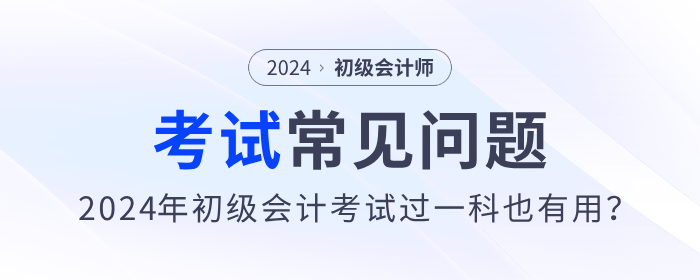2024年初級(jí)會(huì)計(jì)考試過一科也有用？