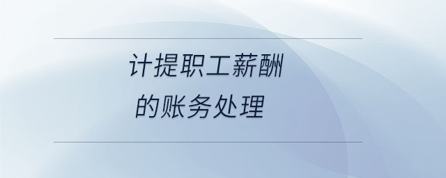 計提職工薪酬的賬務(wù)處理
