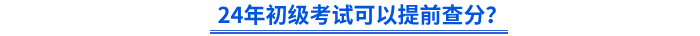 2024年初級(jí)會(huì)計(jì)考試可以提前查分？