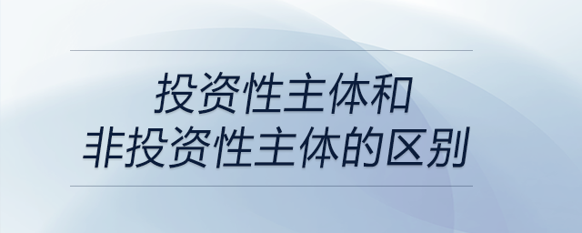投資性主體和非投資性主體的區(qū)別 投資性主體和非投資性主體的區(qū)別