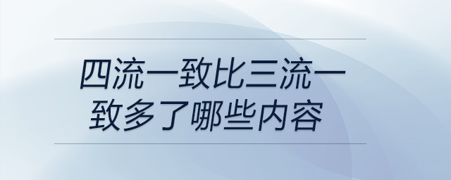 四流一致比三流一致多了哪些內(nèi)容 四流一致比三流一致多了哪些內(nèi)容