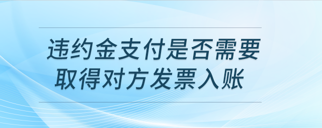 違約金支付是否需要取得對方發(fā)票入賬？