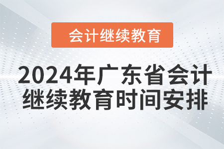 2024年廣東省會(huì)計(jì)繼續(xù)教育時(shí)間安排