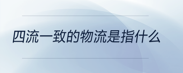 四流一致的物流是指什么 四流一致的物流是指什么