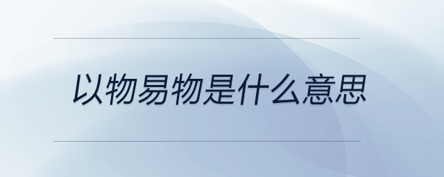 以物易物是什么意思 以物易物是什么意思