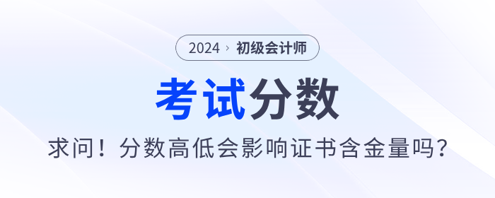 求問！初級(jí)會(huì)計(jì)考試分?jǐn)?shù)的高低會(huì)影響證書含金量嗎？