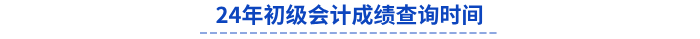 24年初級會計成績查詢時間