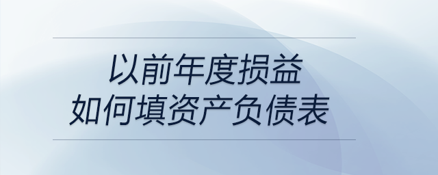 以前年度損益如何填資產(chǎn)負(fù)債表 以前年度損益如何填資產(chǎn)負(fù)債表