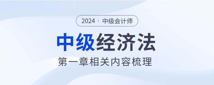 2024年中級(jí)會(huì)計(jì)《經(jīng)濟(jì)法》科目第一章總論內(nèi)容梳理
