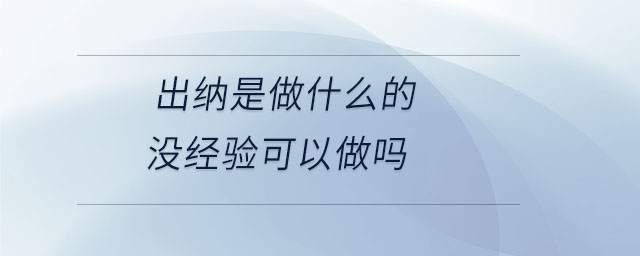 出納是做什么的沒經(jīng)驗(yàn)可以做嗎