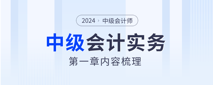 2024年《中級會計(jì)實(shí)務(wù)》第一章總論學(xué)習(xí)指南及知識點(diǎn)速看！