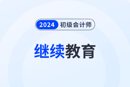 2024年初級(jí)會(huì)計(jì)成績(jī)?cè)趺吹挚劾^續(xù)教育學(xué)分？