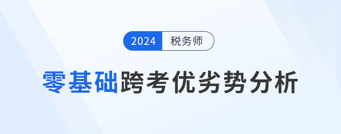 零基礎跨專業(yè)報考稅務師，一文詳解備考優(yōu)劣勢