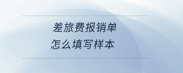 差旅費報銷單怎么填寫樣本 差旅費報銷單怎么填寫樣本
