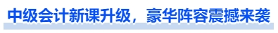 中級會計新課升級，豪華陣容震撼來襲