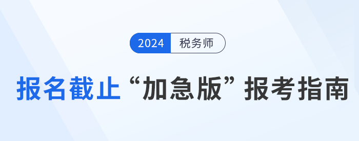 2024年稅務(wù)師報(bào)名倒計(jì)時(shí)，“加急版”報(bào)考指南速領(lǐng)！