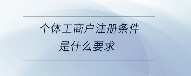 個體工商戶注冊條件是什么要求