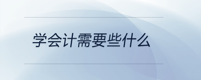 學(xué)會計(jì)需要些什么