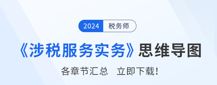 2024年稅務(wù)師《涉稅服務(wù)實務(wù)》思維導(dǎo)圖匯總，建議收藏！