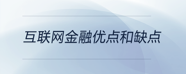 互聯(lián)網(wǎng)金融優(yōu)點和缺點 互聯(lián)網(wǎng)金融優(yōu)點和缺點