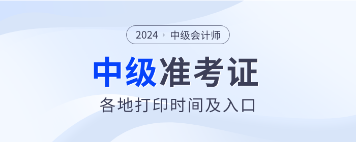 2024年中級會(huì)計(jì)考試各地區(qū)準(zhǔn)考證打印入口及時(shí)間匯總