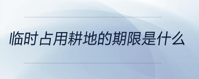 臨時占用耕地的期限是什么