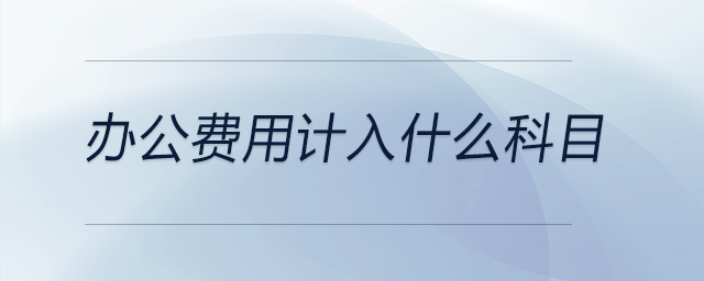 辦公費用計入什么科目