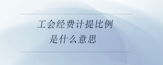 工會(huì)經(jīng)費(fèi)計(jì)提比例是什么意思