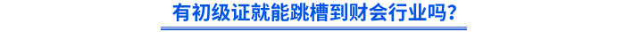 有初級會計證就能跳槽到財會行業(yè)嗎？